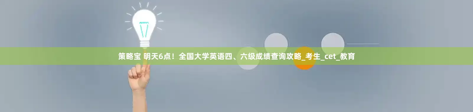 策略宝 明天6点！全国大学英语四、六级成绩查询攻略_考生_cet_教育