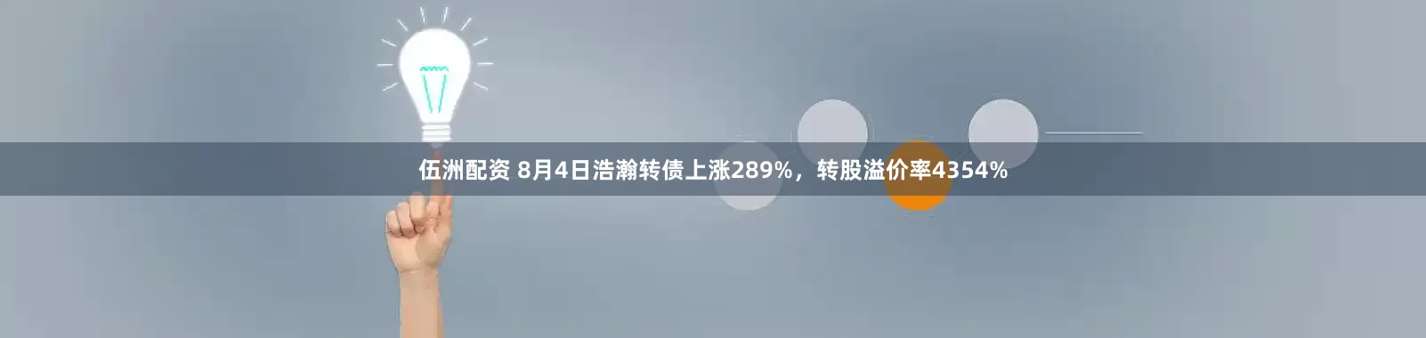 伍洲配资 8月4日浩瀚转债上涨289%，转股溢价率4354%